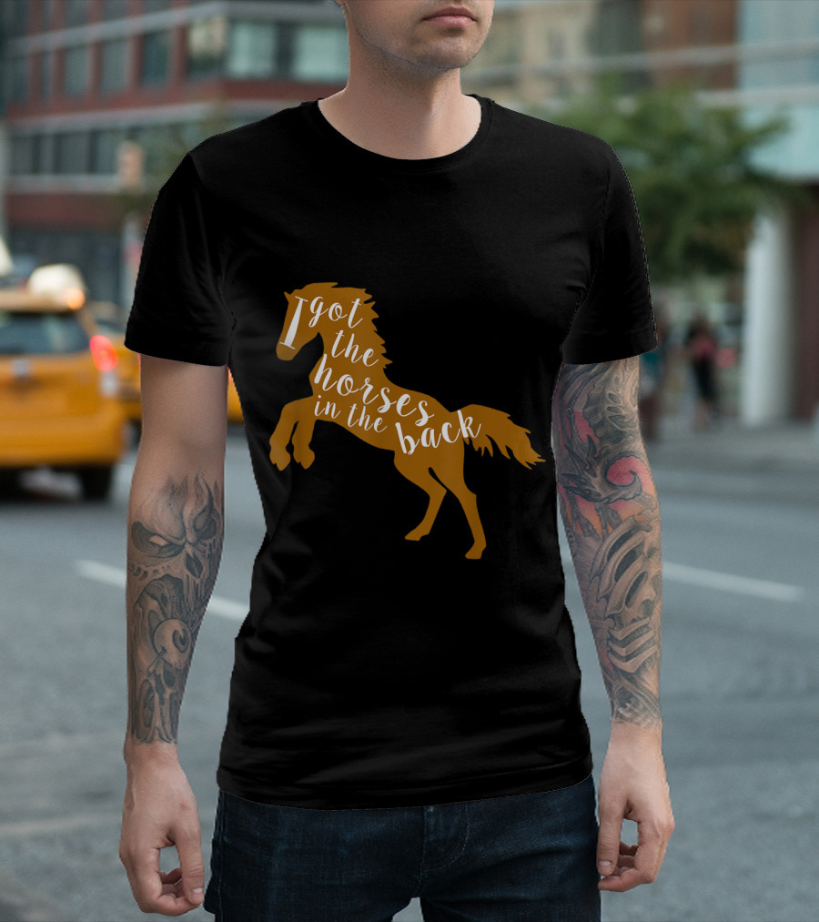 I Got The Horses In The Back Country Old Town Horse T-Shirt