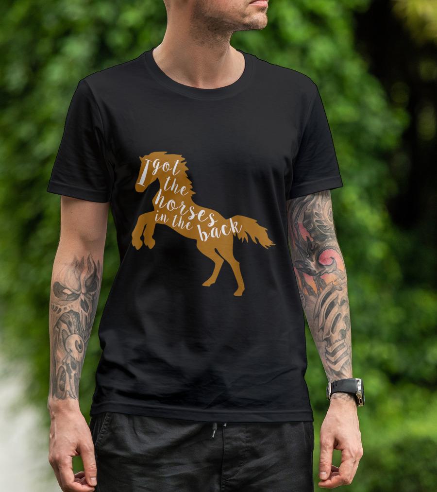 I Got The Horses In The Back Country Old Town Horse T-Shirt