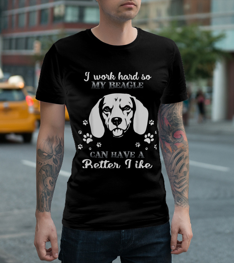 I Work Hard So My Beagle Can Have a Better Life Paws T-Shirt