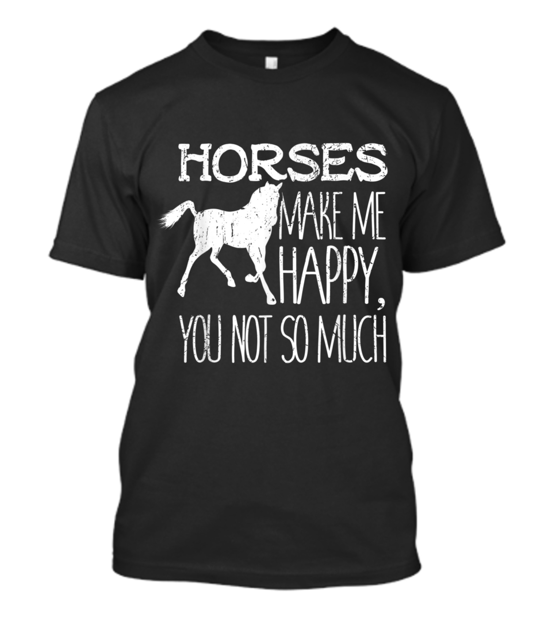 Horses Make Me Happy You Not So Much Humor Farm Love T-Shirt