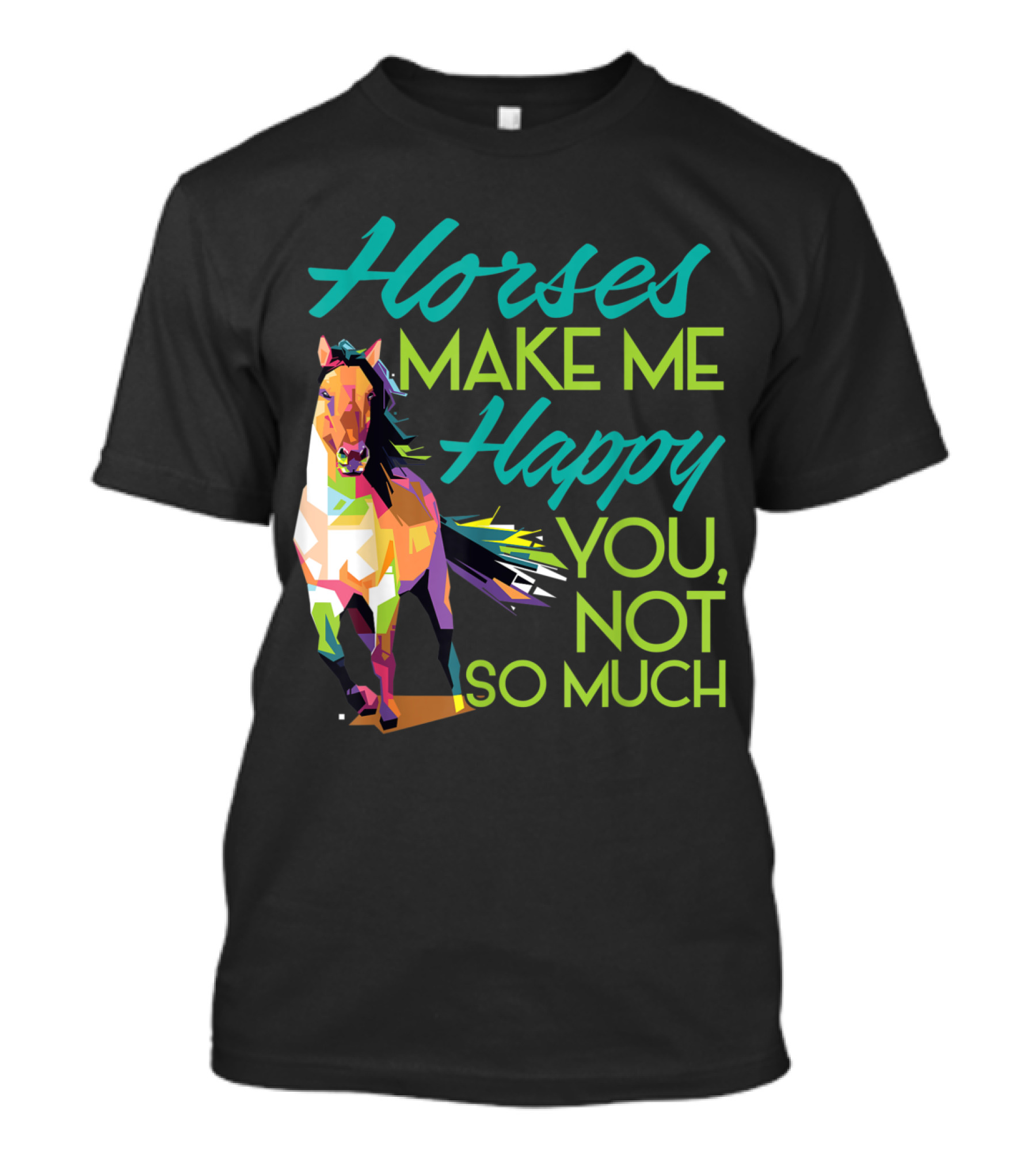 Horses Make Me Happy Colorful Horse You Not So Much T-Shirt