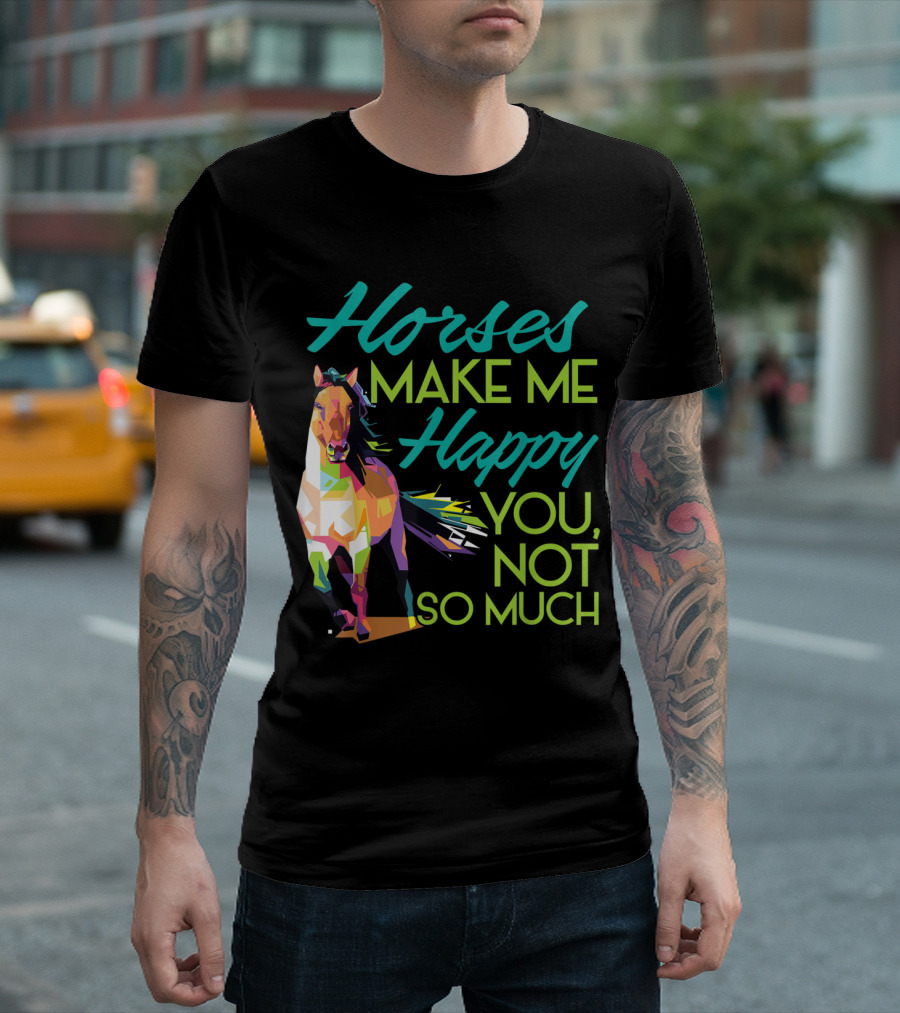 Horses Make Me Happy Colorful Horse You Not So Much T-Shirt