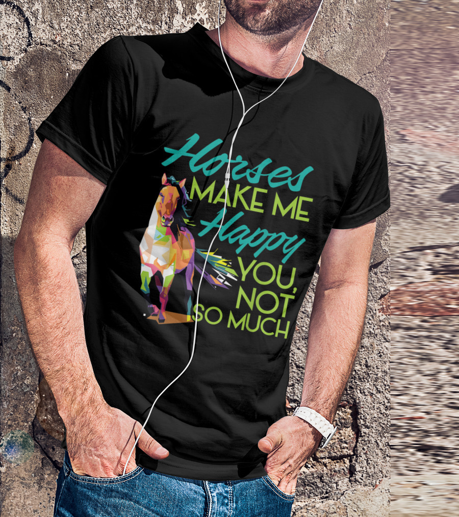 Horses Make Me Happy Colorful Horse You Not So Much T-Shirt