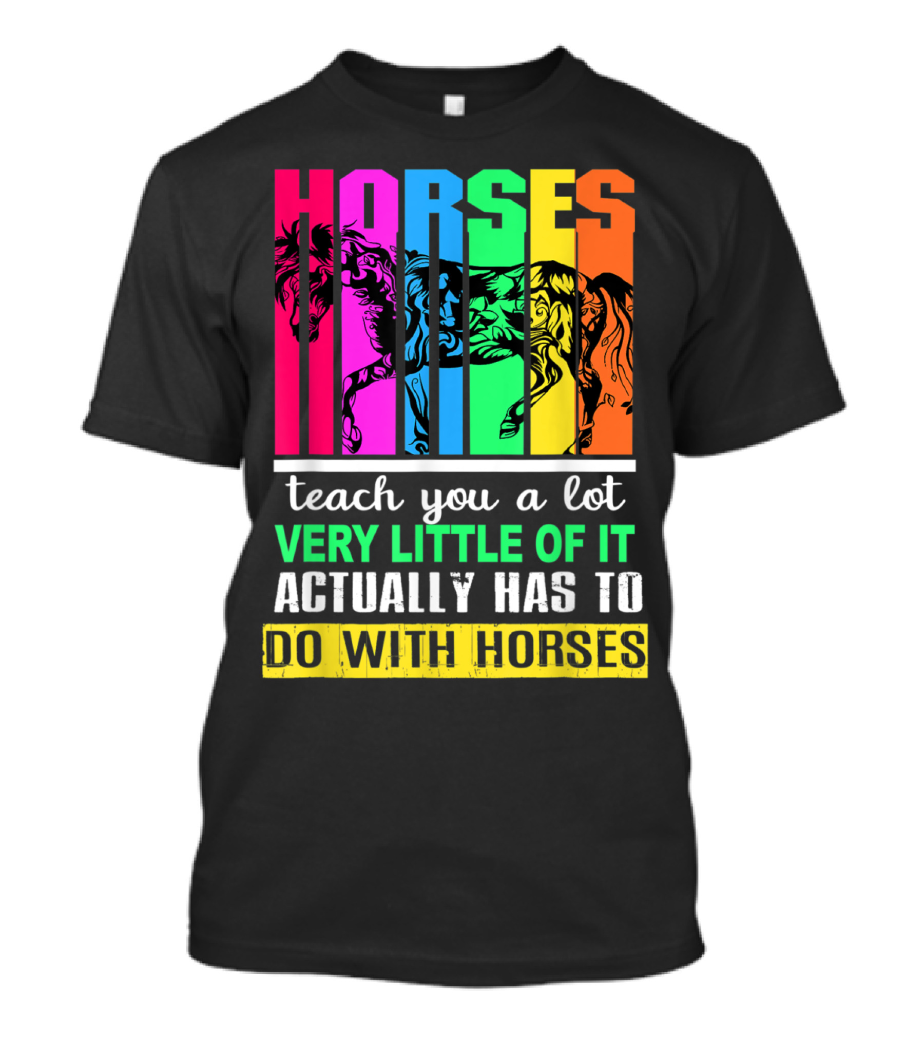 Horses Teach You A Lot Very Little Of It Actually Has To Do With Horses Multicolored T-Shirt