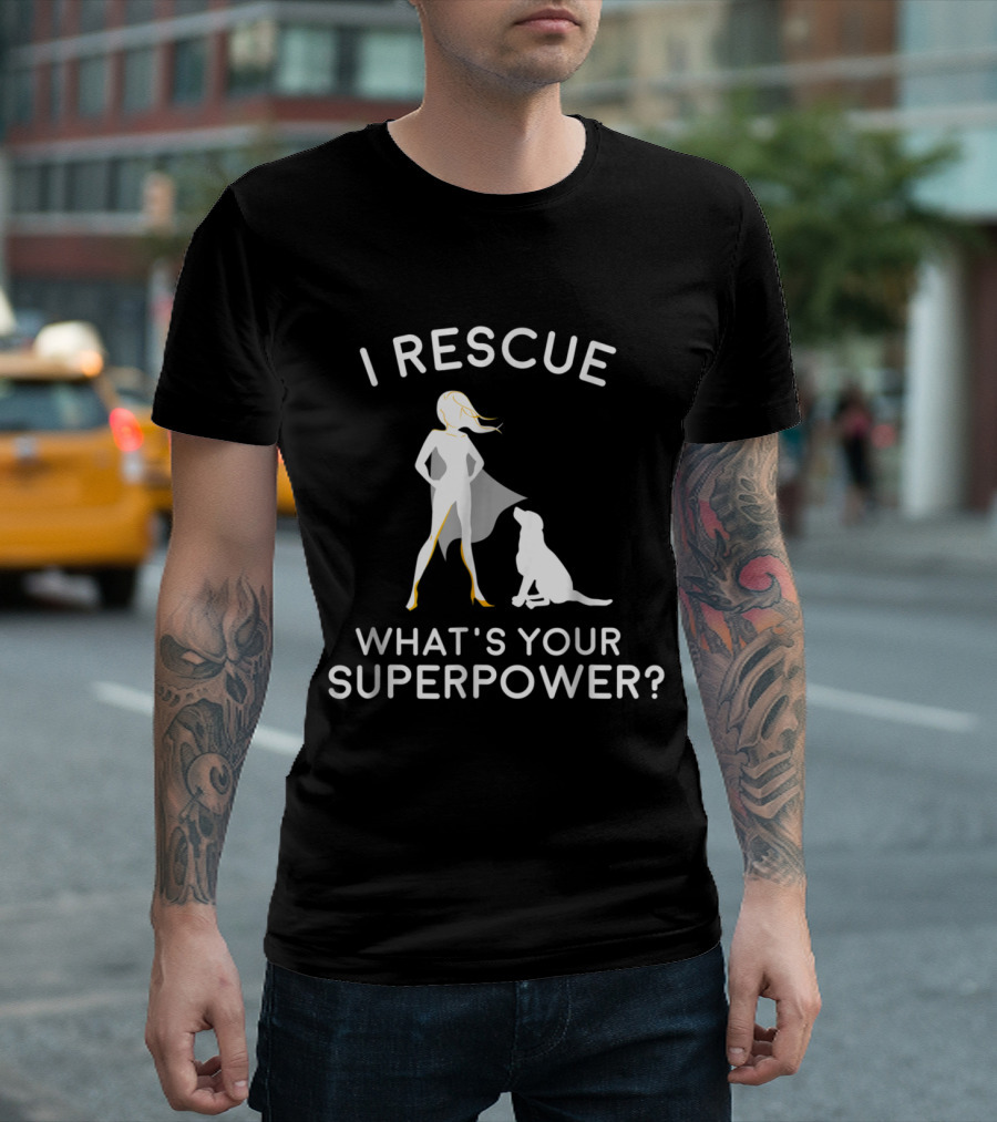 I Rescue Dogs What's Your Superpower Heroic Pet Savior T-Shirt
