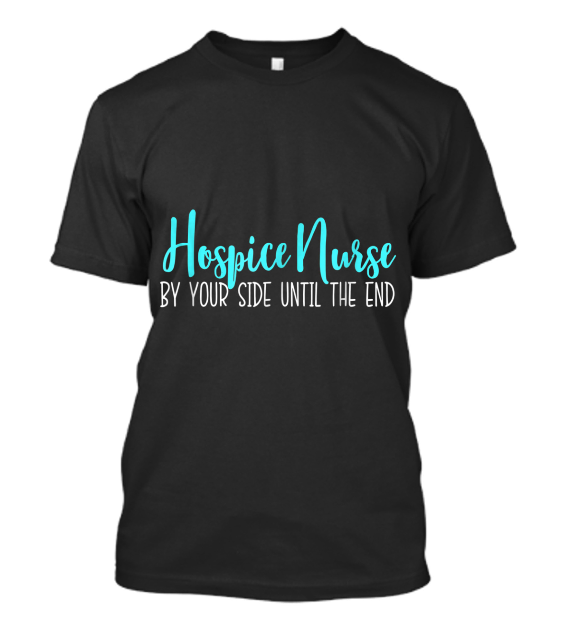 Hospice Nurse By Your Side Until The End T-Shirt