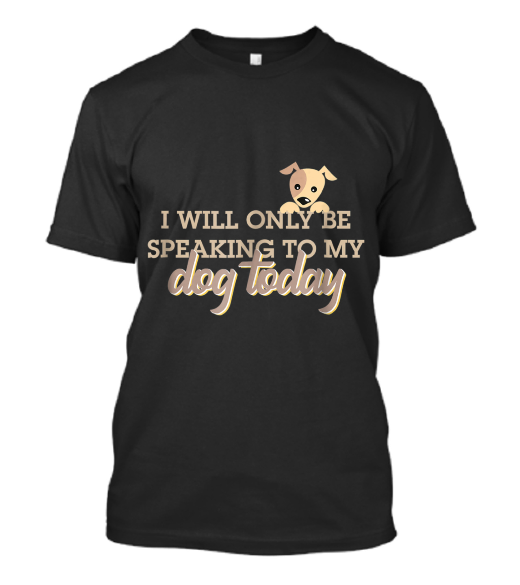 I Will Only Be Speaking To My Dog Today With Cute Cartoon Dog T-Shirt