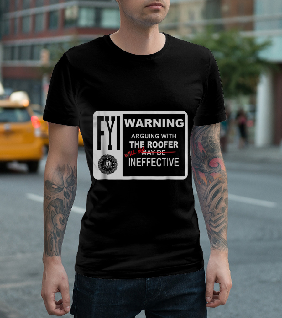 FYI Warning Arguing With The Roofer Will Be Ineffective Humor Sign T-Shirt