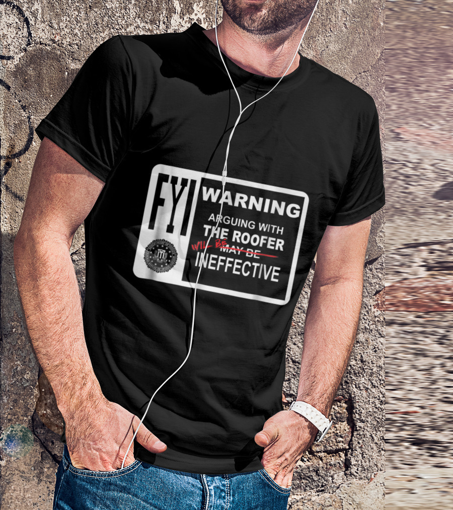 FYI Warning Arguing With The Roofer Will Be Ineffective Humor Sign T-Shirt