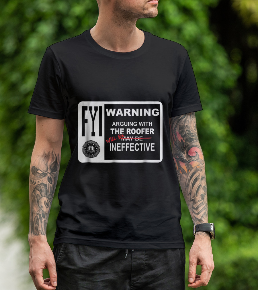 FYI Warning Arguing With The Roofer Will Be Ineffective Humor Sign T-Shirt