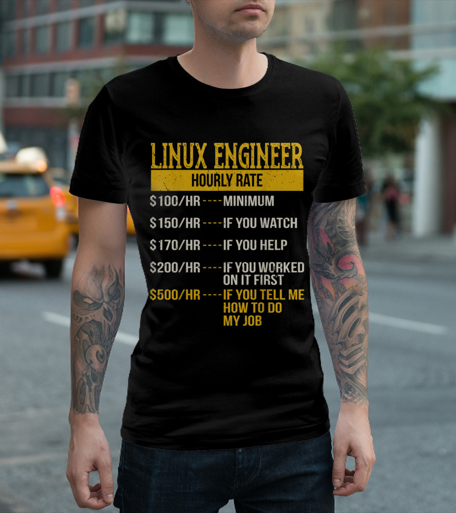Linux Engineer Hourly Rate: Minimum, If You Watch, If You Help, If You Worked On It First, If You Tell Me How To Do My Job T-Shirt