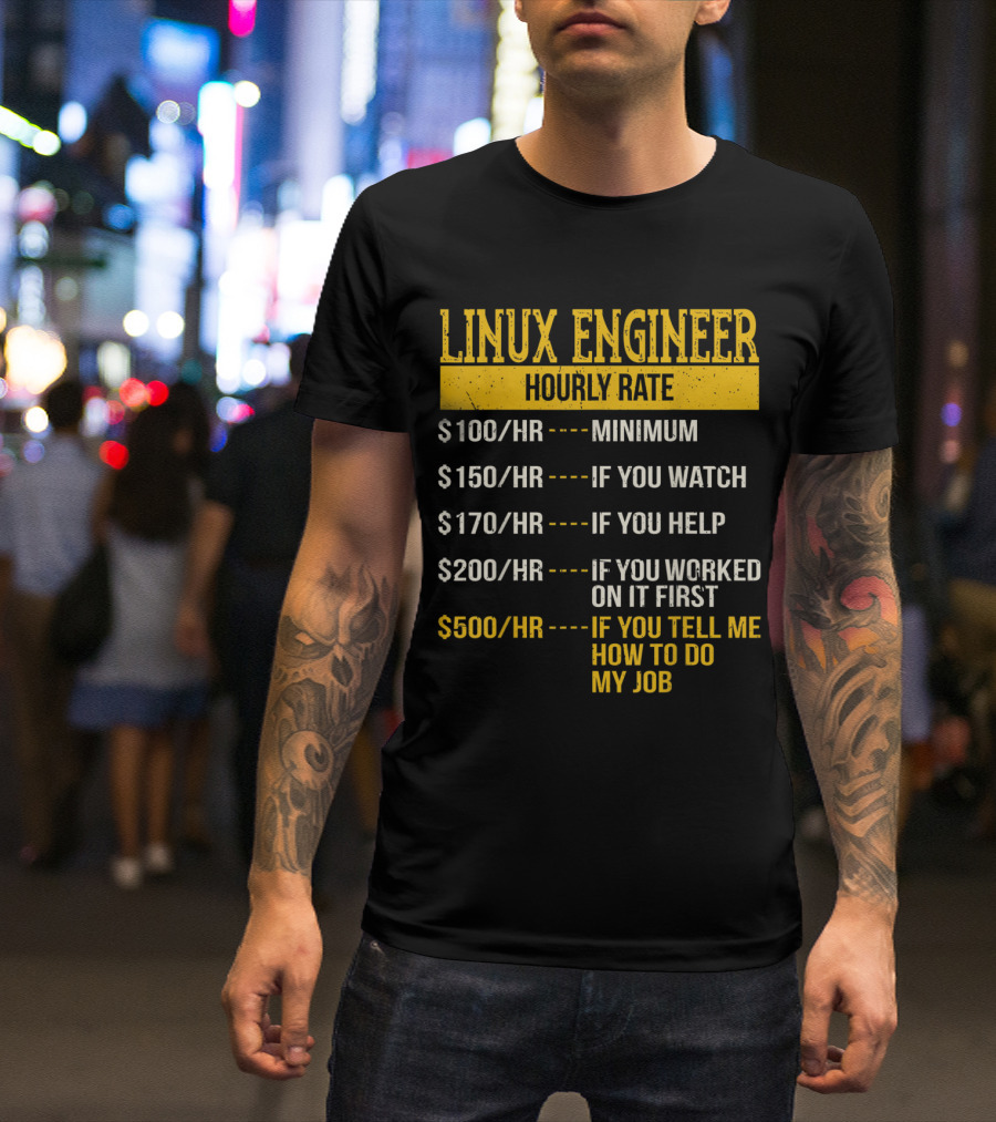 Linux Engineer Hourly Rate: Minimum, If You Watch, If You Help, If You Worked On It First, If You Tell Me How To Do My Job T-Shirt