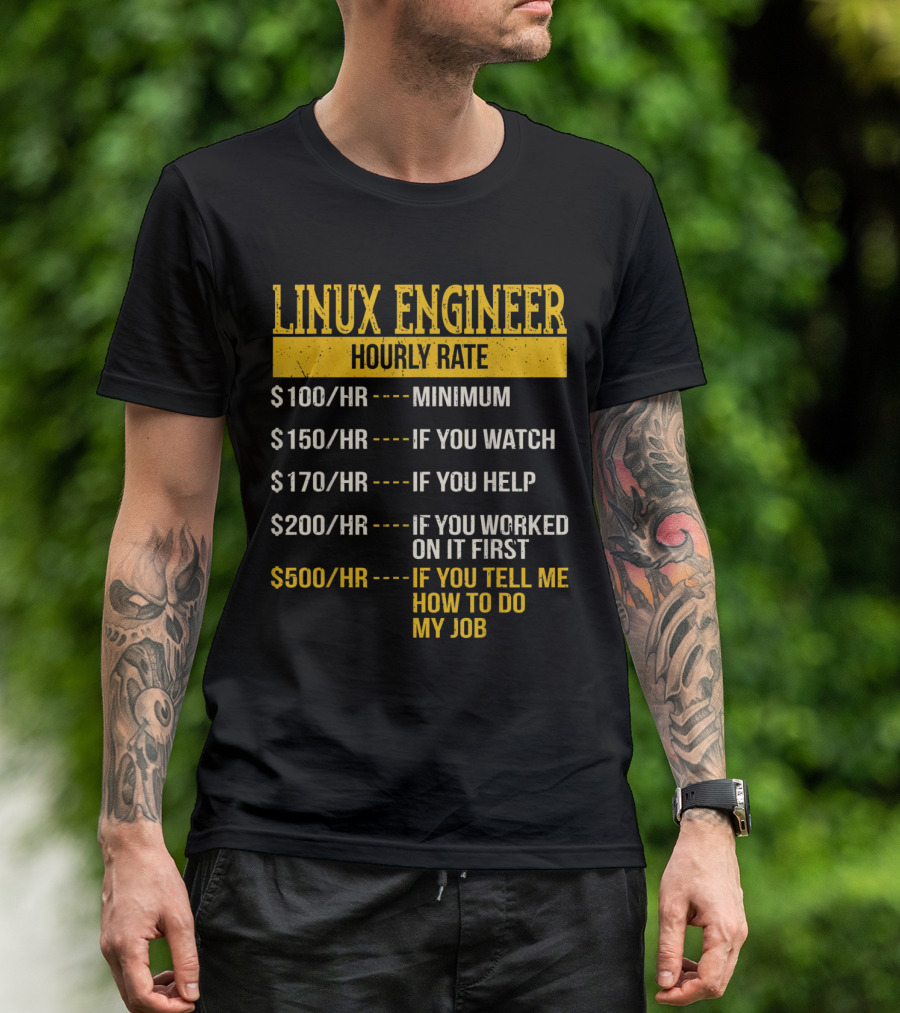 Linux Engineer Hourly Rate: Minimum, If You Watch, If You Help, If You Worked On It First, If You Tell Me How To Do My Job T-Shirt