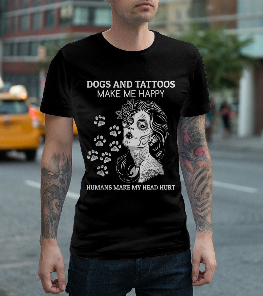 Dogs and Tattoos Make Me Happy Humans Make My Head Hurt Day of the Dead Tattoo Woman Dog Paw Prints T-Shirt