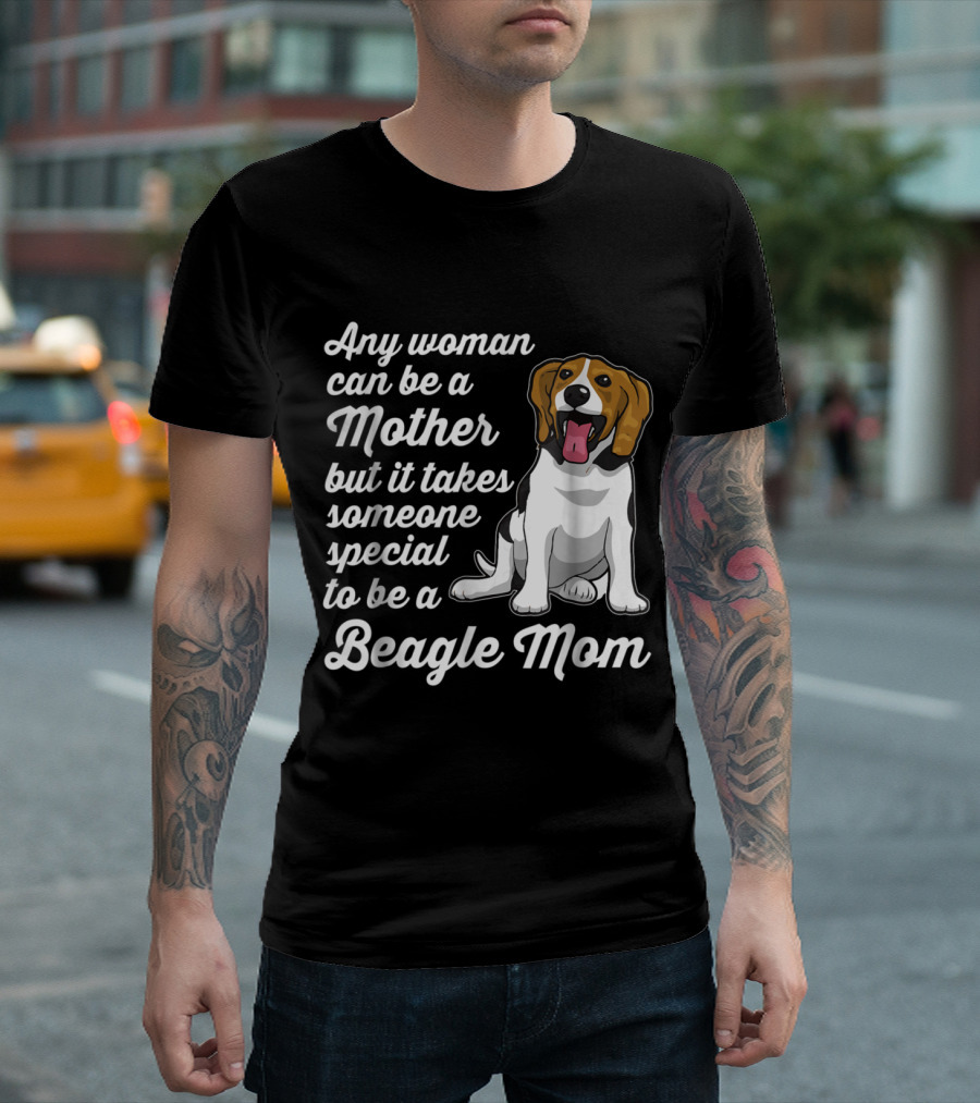 Any Woman Can Be a Mother But It Takes Someone Special to Be a Beagle Mom T-Shirt