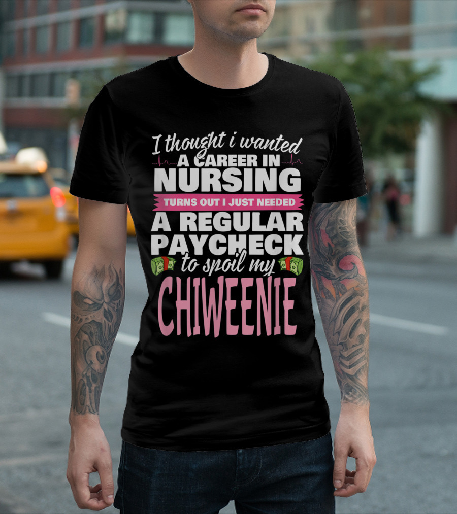 Career In Nursing For Chiweenie Spoiling Enthusiast T-Shirt