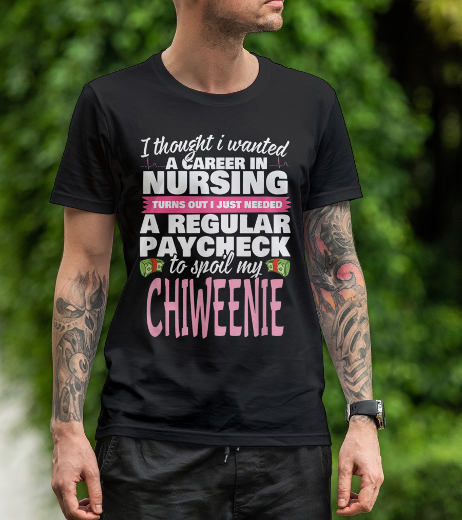 Career In Nursing For Chiweenie Spoiling Enthusiast T-Shirt