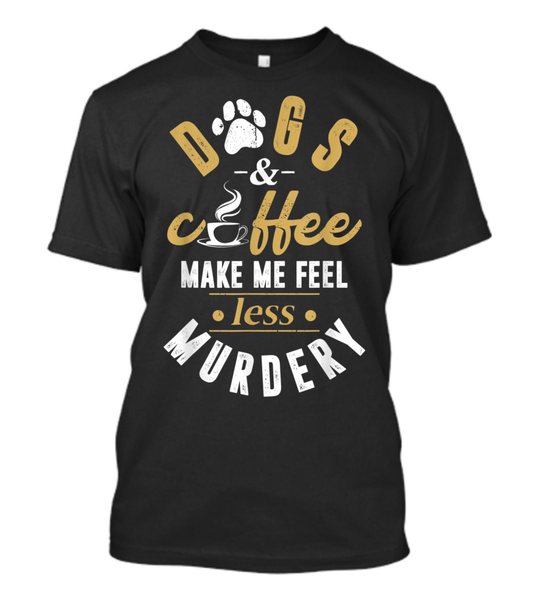 Dogs And Coffee Make Me Feel Less Murdery Paw Print And Cup T-Shirt