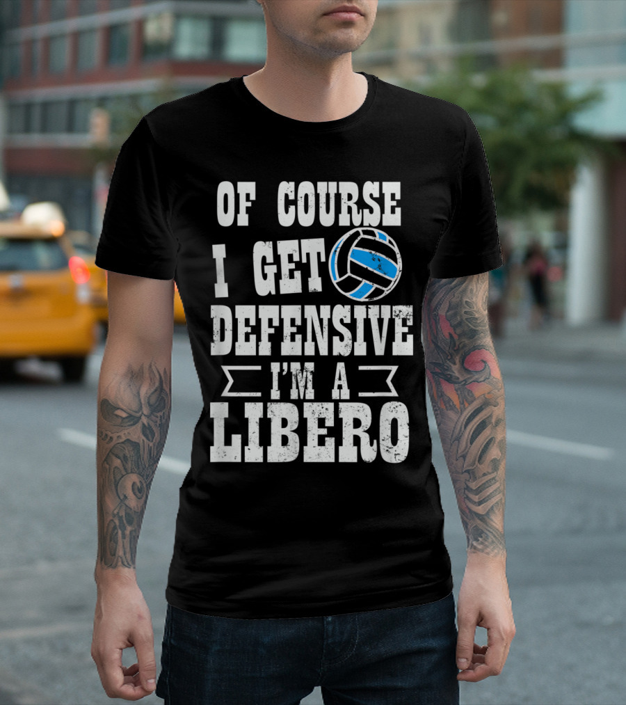 Of Course I Get Defensive I'm a Libero Volleyball Game Day T-Shirt