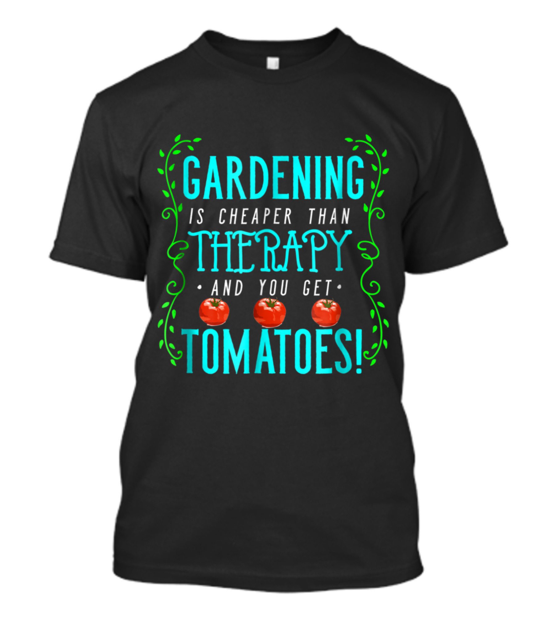Gardening Is Cheaper Than Therapy And You Get Tomatoes Fun Farmers Market Garden T-Shirt