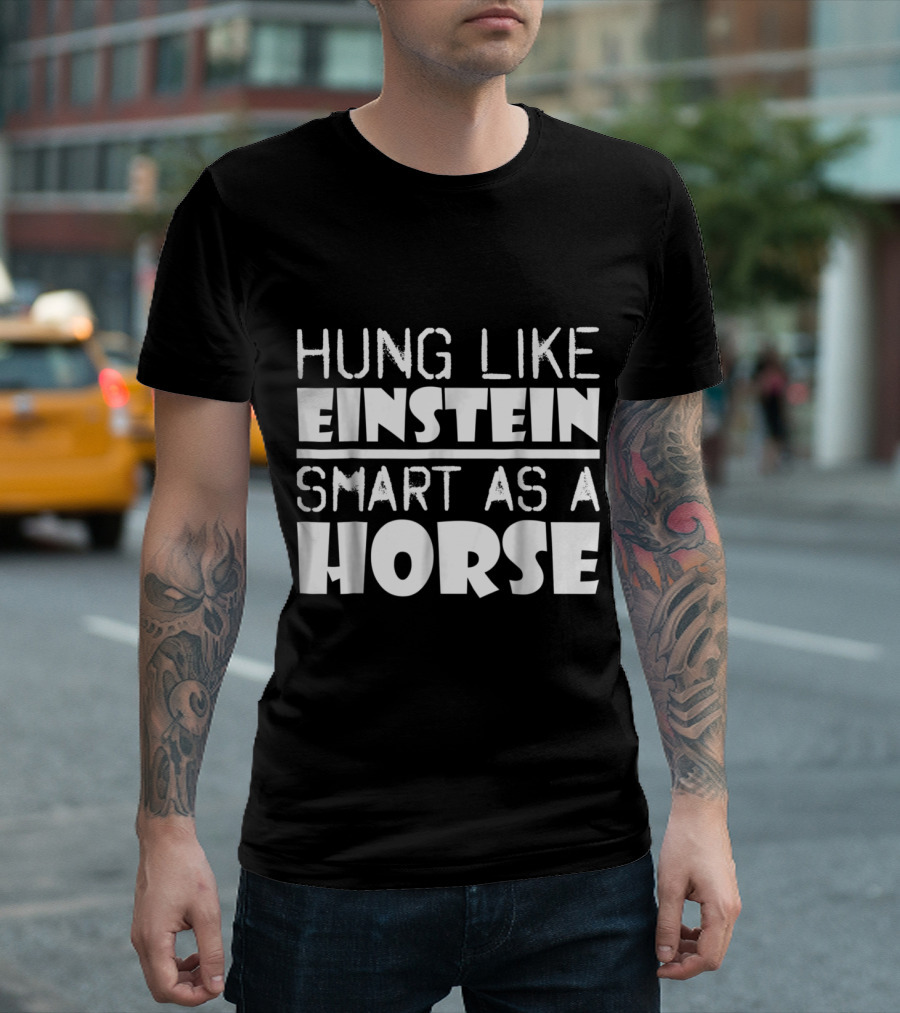 Hung Like Einstein Smart As A Horse Bold Playful Text Humor T-Shirt