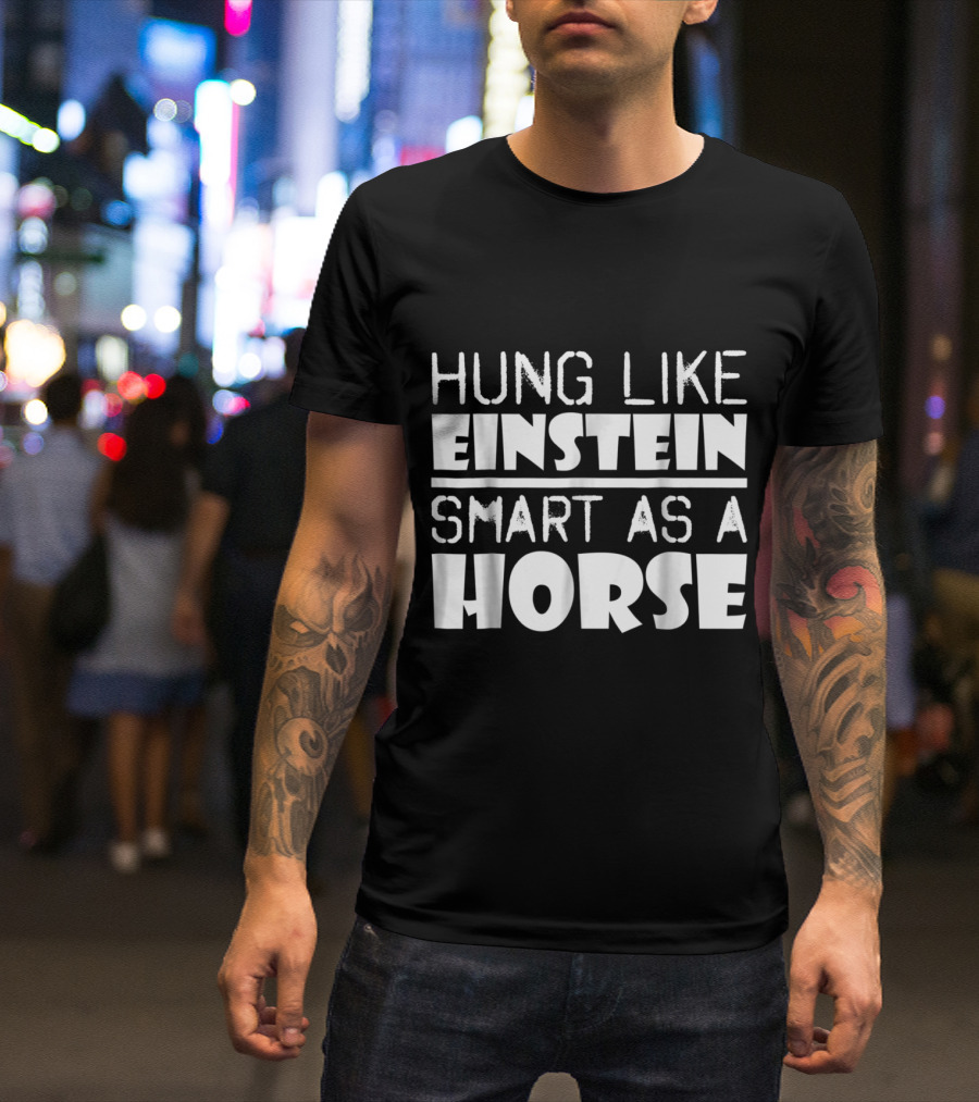 Hung Like Einstein Smart As A Horse Bold Playful Text Humor T-Shirt
