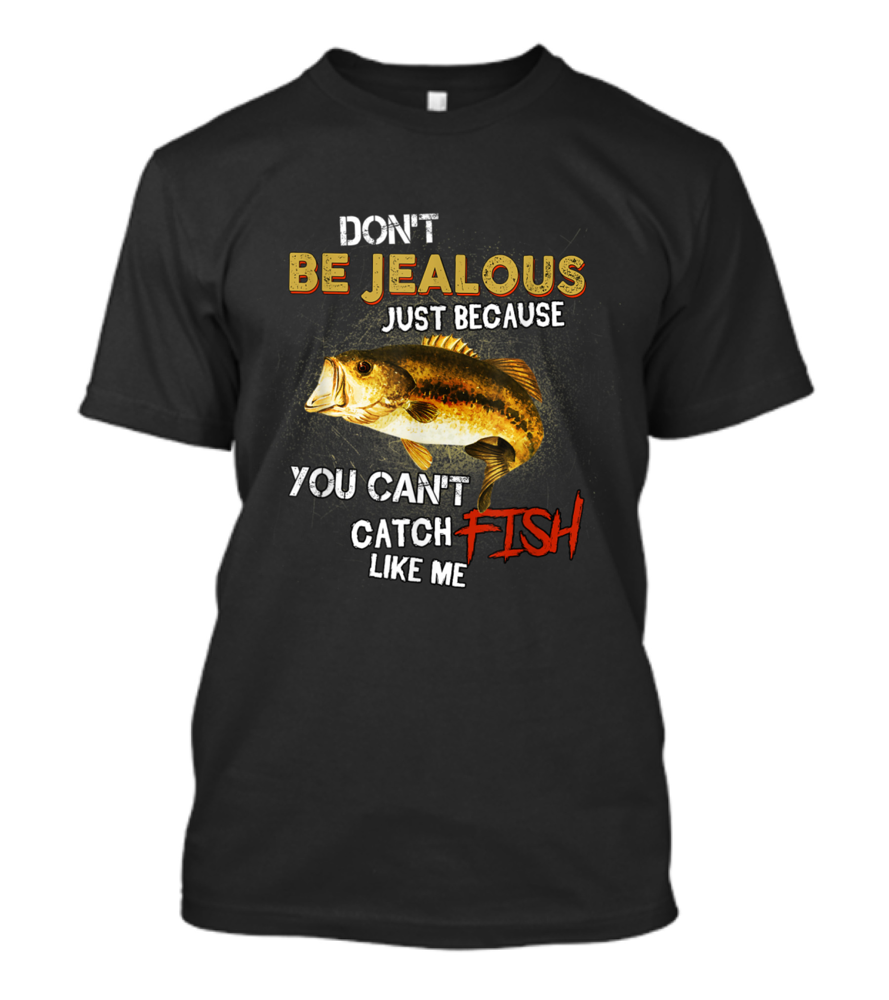 Don't Be Jealous Just Because You Can't Catch Fish Like Me T-Shirt