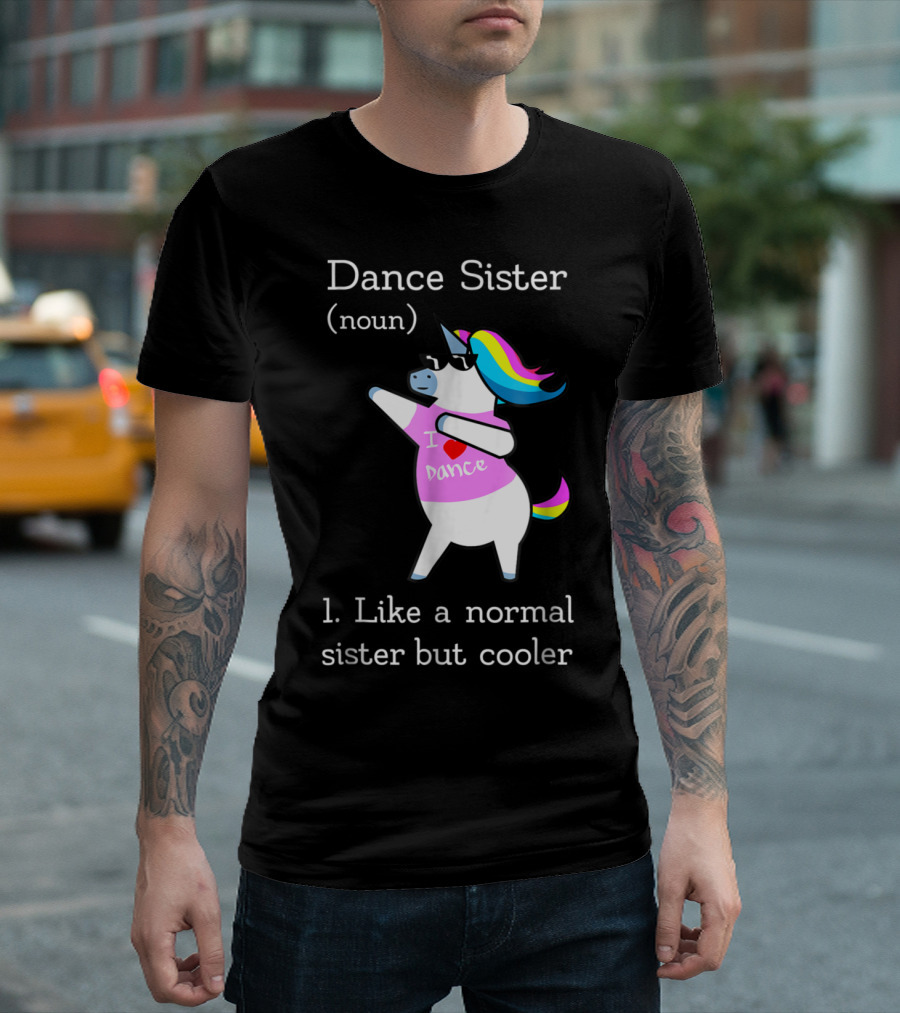 Dance Sister Unicorn - Like A Normal Sister But Cooler T-Shirt