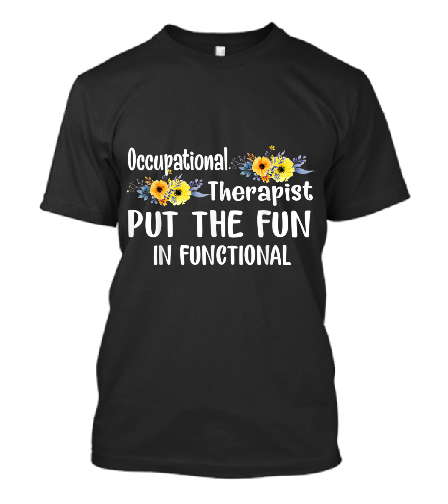 Occupational Therapist Put The Fun In Functional With Floral Accents T-Shirt
