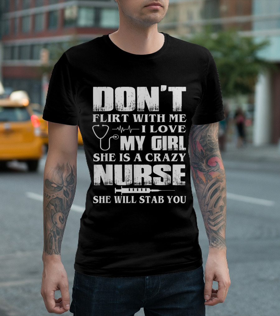 Don't Flirt With Me I Love My Girl She Is A Crazy Nurse She Will Stab You T-Shirt