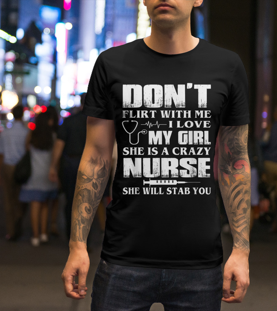 Don't Flirt With Me I Love My Girl She Is A Crazy Nurse She Will Stab You T-Shirt