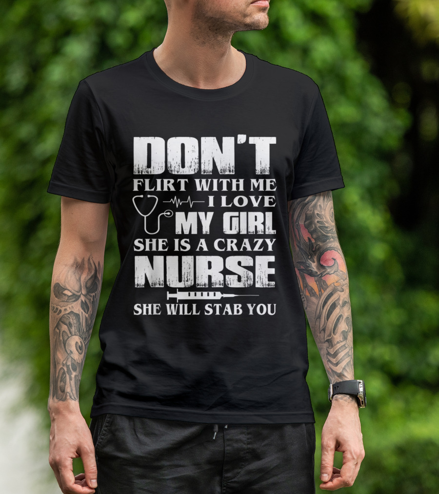 Don't Flirt With Me I Love My Girl She Is A Crazy Nurse She Will Stab You T-Shirt
