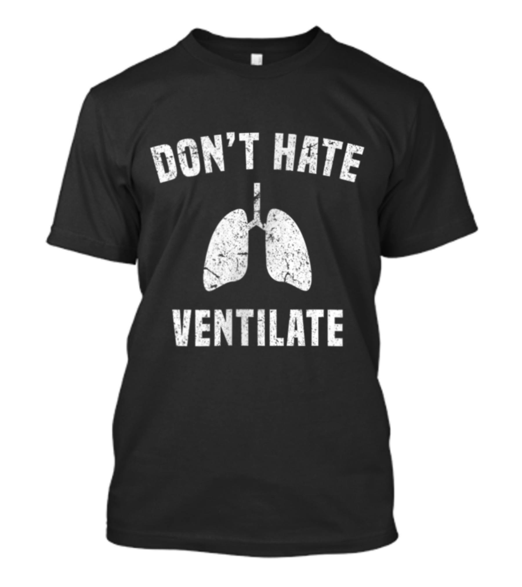 Don't Hate Ventilate Respiratory Lungs T-Shirt