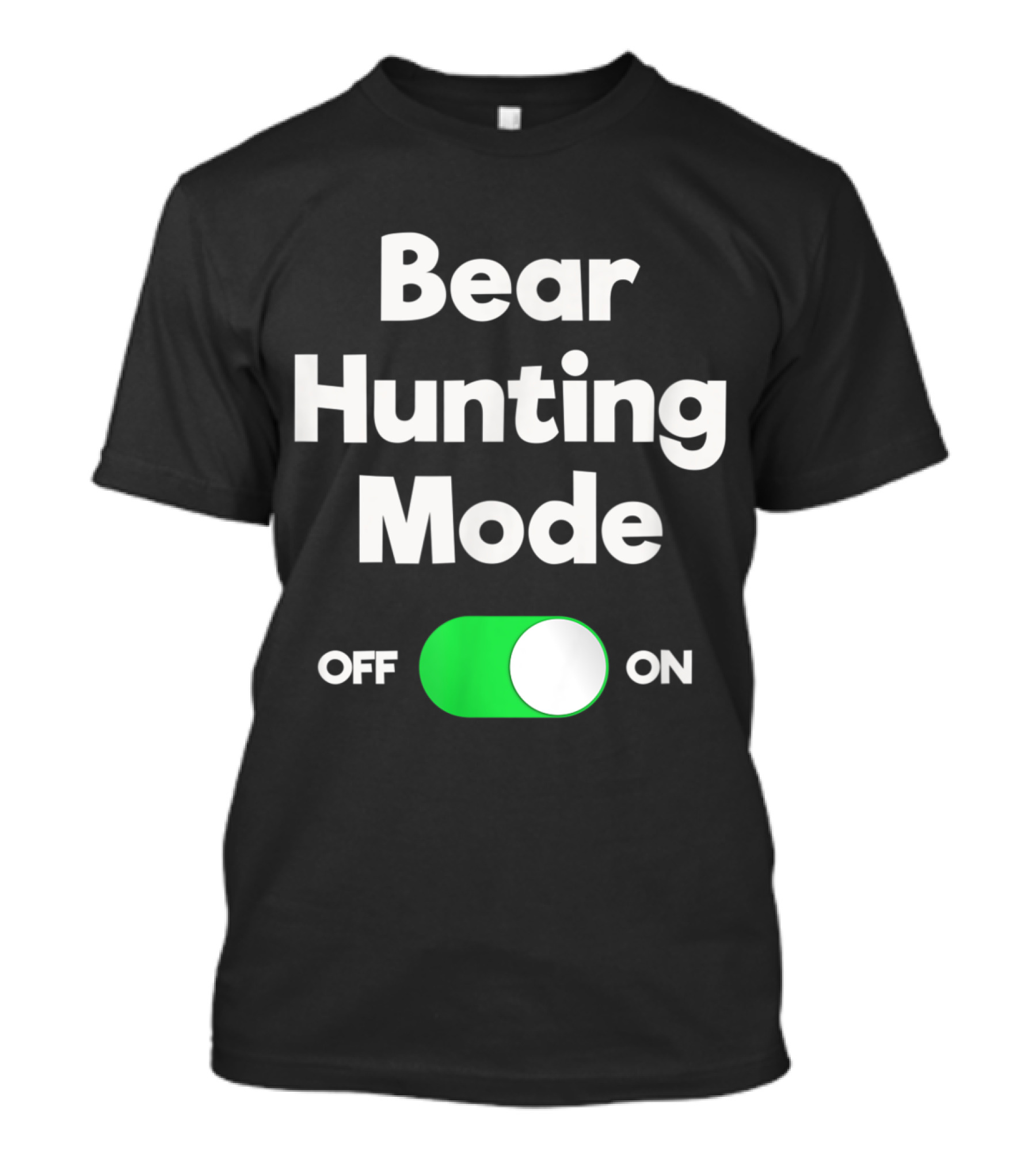 Bear Hunting Mode Switch On Off Funny Hunter T-Shirt