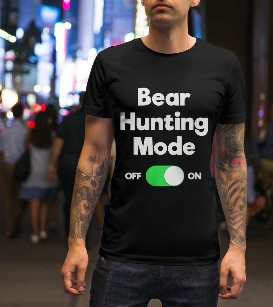 Bear Hunting Mode Switch On Off Funny Hunter T-Shirt