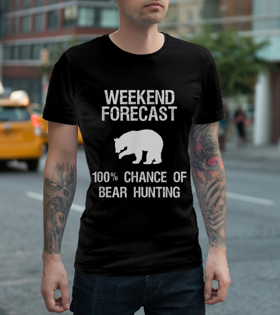 Weekend Forecast 100% Chance of Bear Hunting T-Shirt