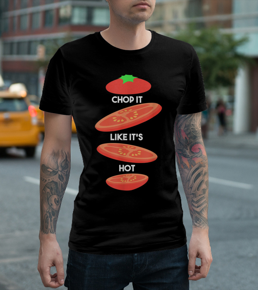 Chop It Like It's Hot Tomato Slices Cooking Sous Chef T-Shirt