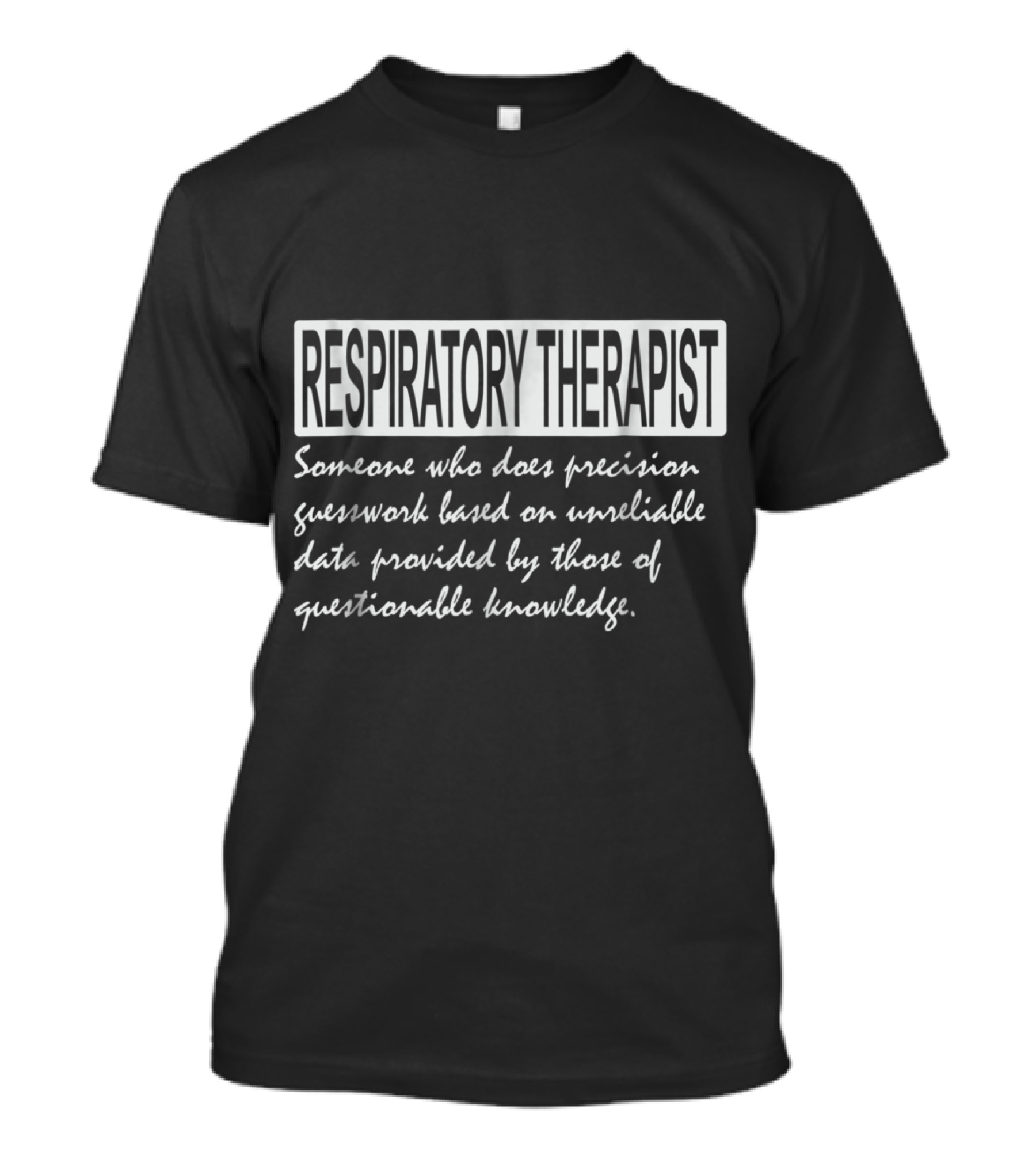 Respiratory Therapist: Precision Guesswork On Unreliable Data Definition T-Shirt
