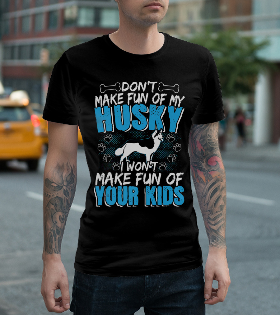 Don't Make Fun of My Husky I Won't Make Fun of Your Kids with Dog and Paw Prints T-Shirt