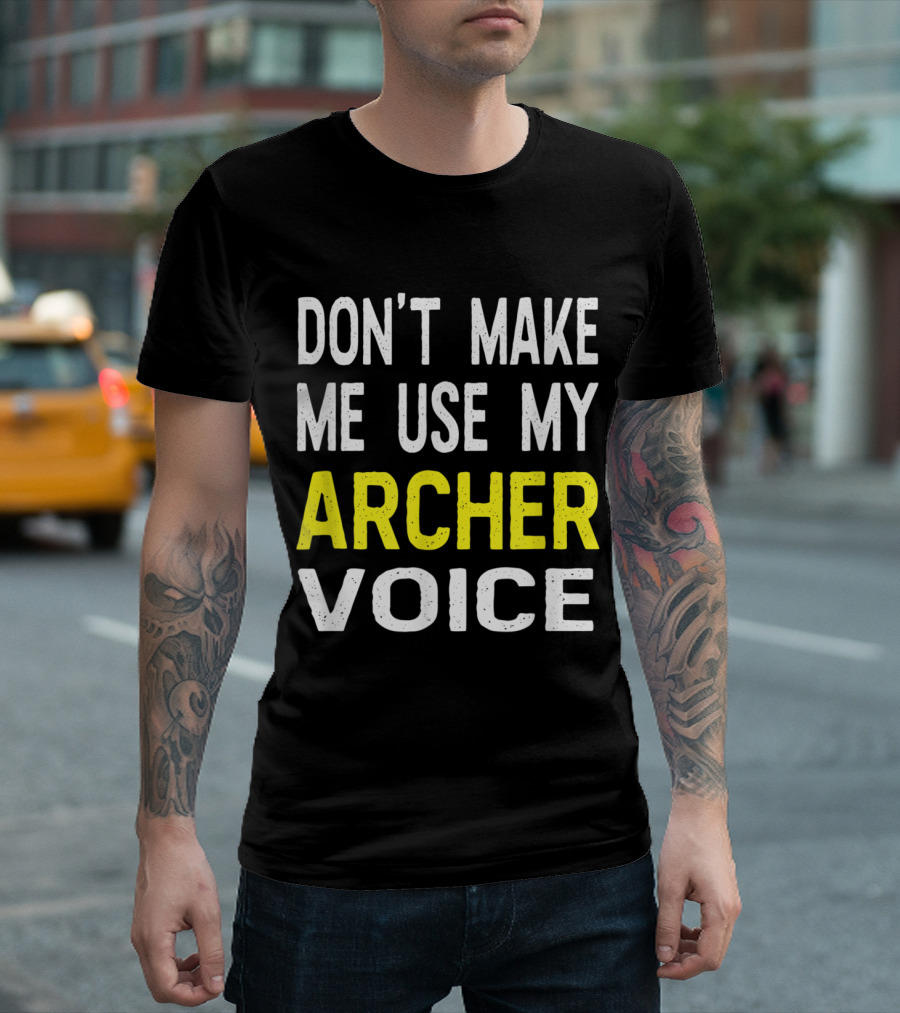 Don't Make Me Use My Archer Voice Bold Humorous T-Shirt