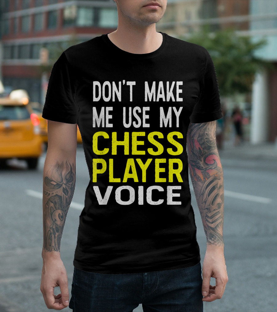 Don't Make Me Use My Chess Player Voice Fun Text T-Shirt