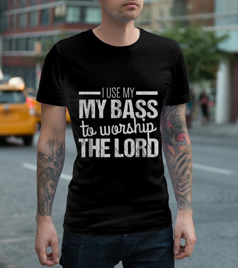 I Use My Bass to Worship the Lord Christian Bass Guitar Message T-Shirt
