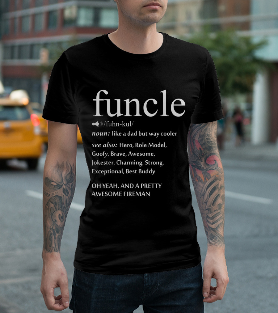 Funcle Definition: Like A Dad But Way Cooler With Hero, Role Model Fun And Pretty Awesome Fireman Elements T-Shirt
