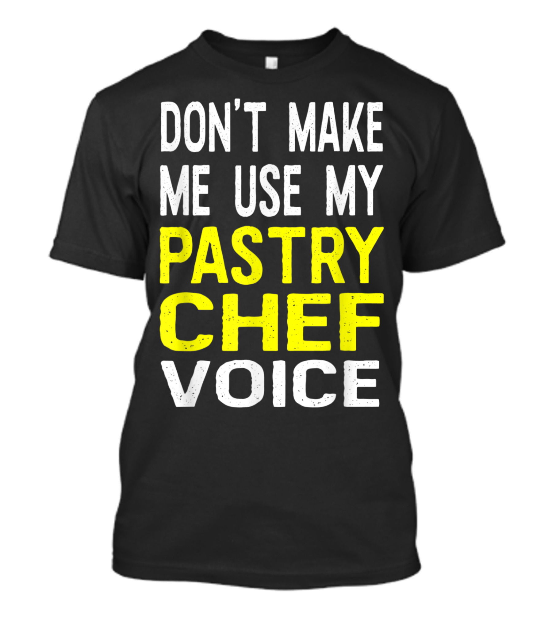 Don't Make Me Use My Pastry Chef Voice Fun Culinary Baking T-Shirt