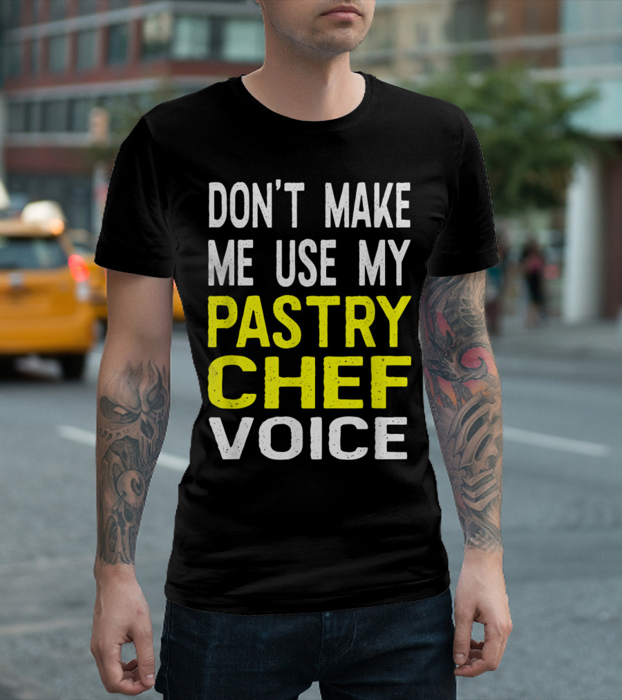 Don't Make Me Use My Pastry Chef Voice Fun Culinary Baking T-Shirt