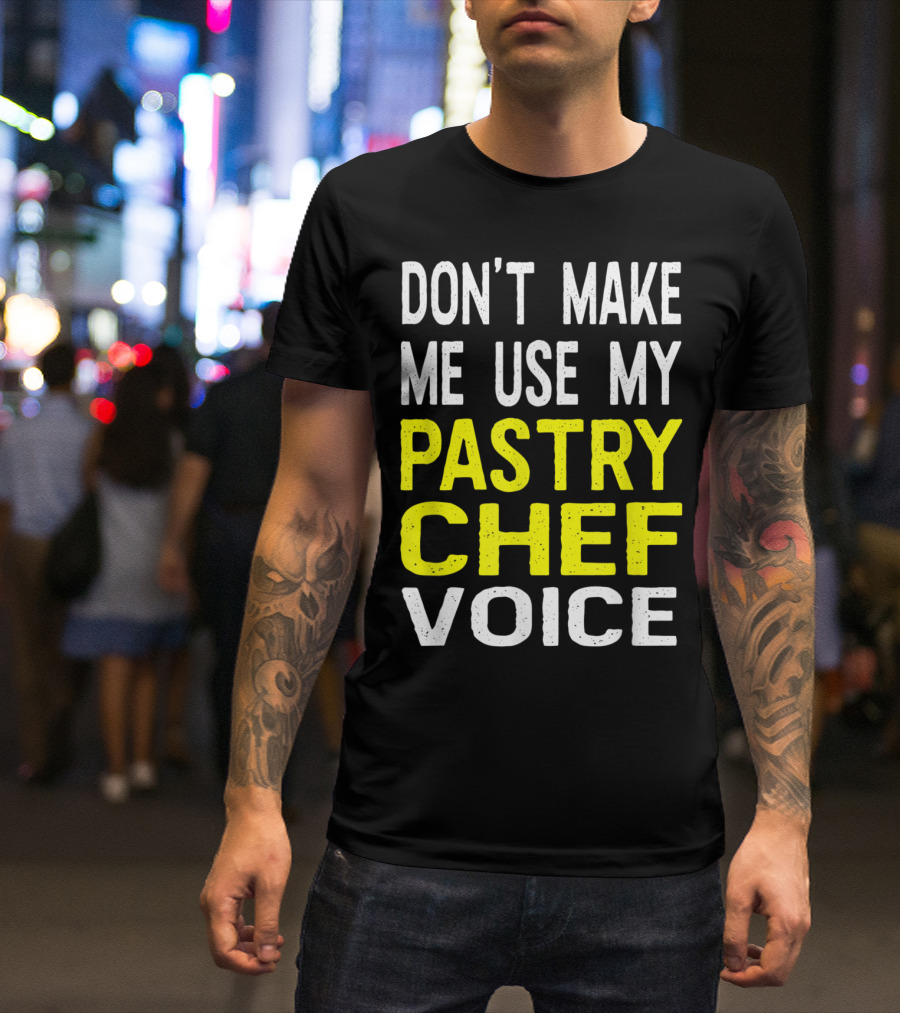 Don't Make Me Use My Pastry Chef Voice Fun Culinary Baking T-Shirt