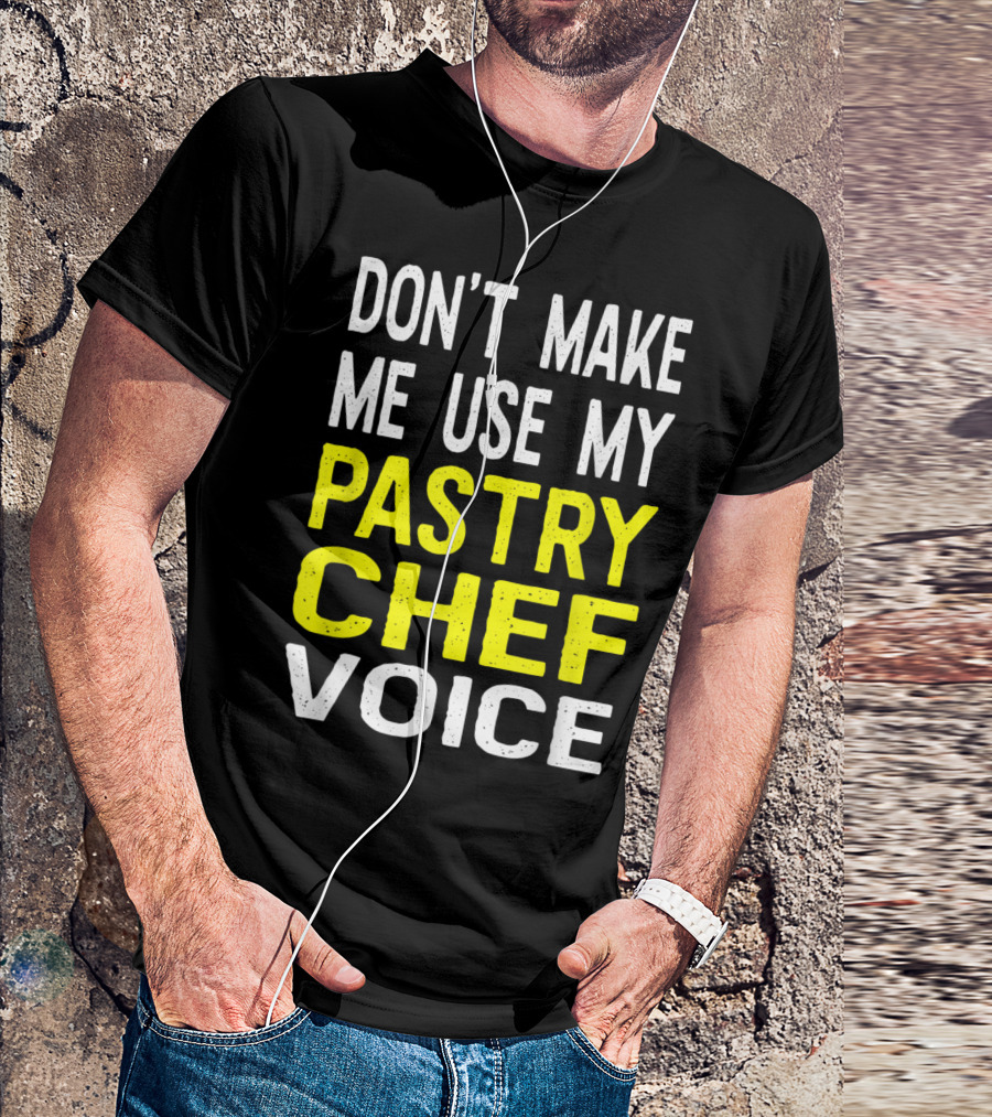 Don't Make Me Use My Pastry Chef Voice Fun Culinary Baking T-Shirt