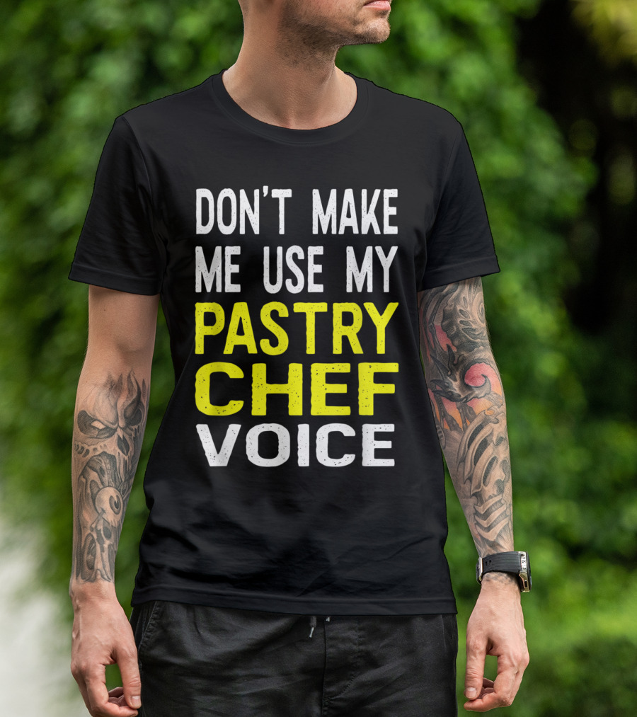 Don't Make Me Use My Pastry Chef Voice Fun Culinary Baking T-Shirt
