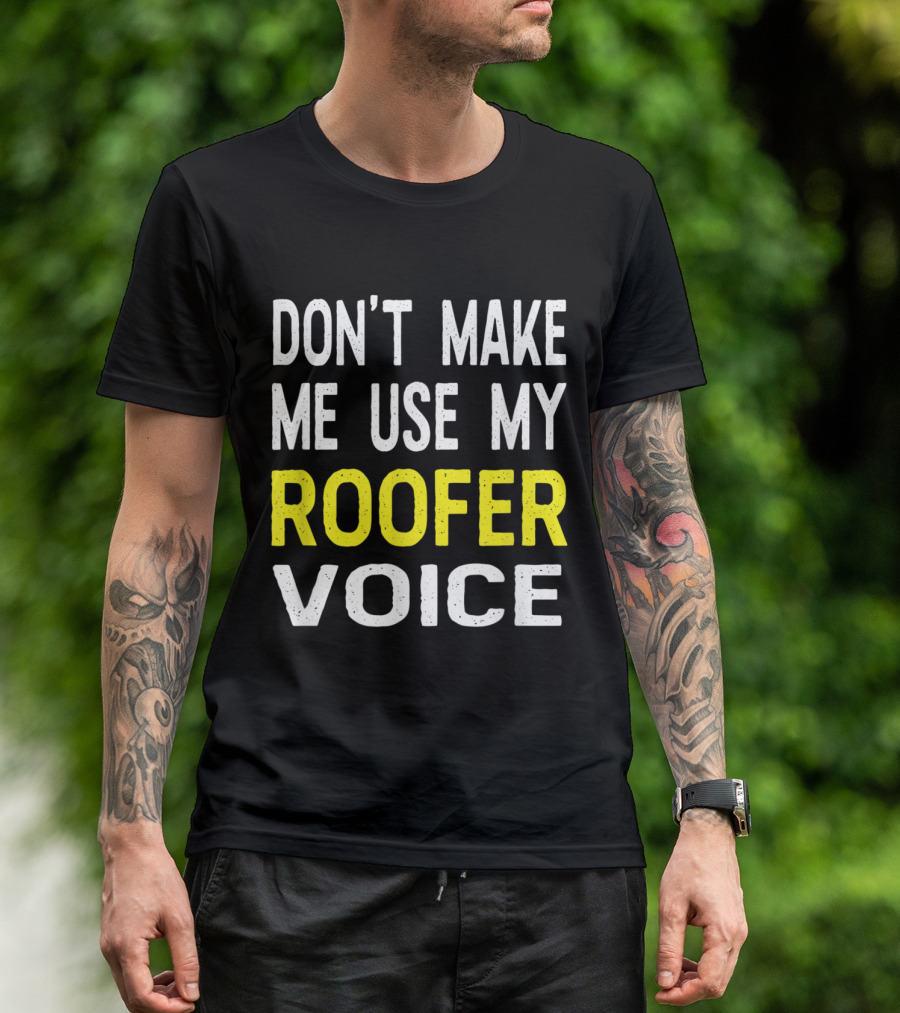 Don't Make Me Use My Roofer Voice T-Shirt