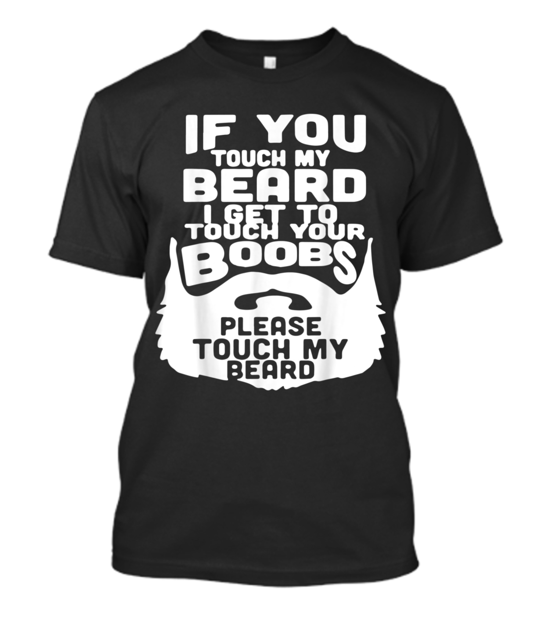 If You Touch My Beard I Get To Touch Your Boobs Please Touch My Beard T-Shirt